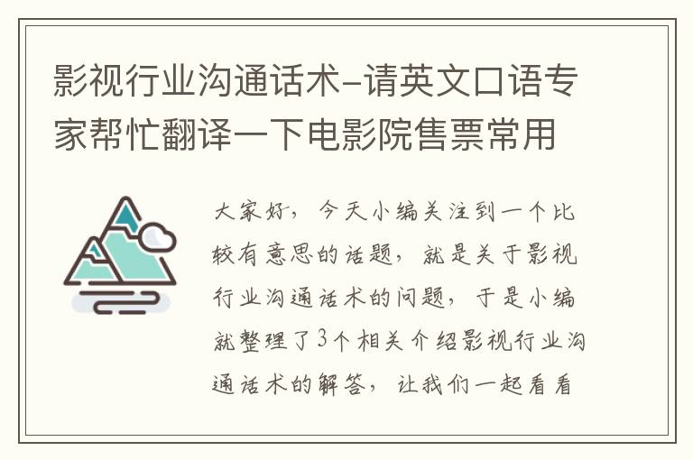 影视行业沟通话术-请英文口语专家帮忙翻译一下电影院售票常用英文话术,谢谢啊