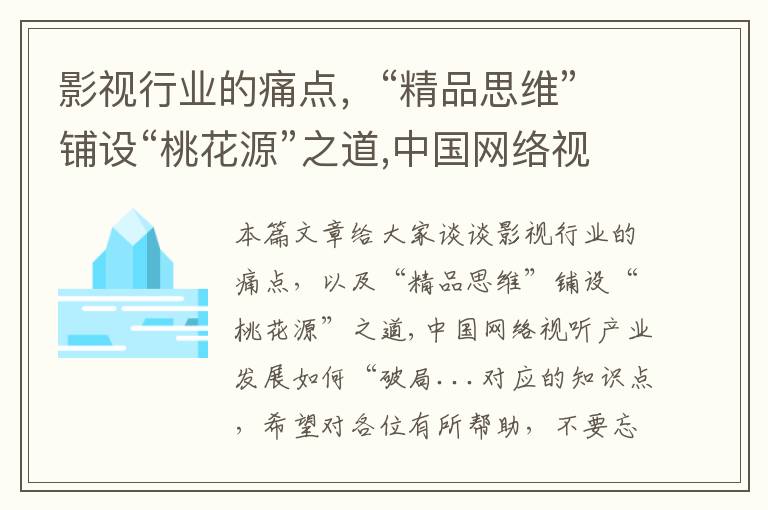 影视行业的痛点，“精品思维”铺设“桃花源”之道,中国网络视听产业发展如何“破局...