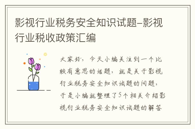 影视行业税务安全知识试题-影视行业税收政策汇编