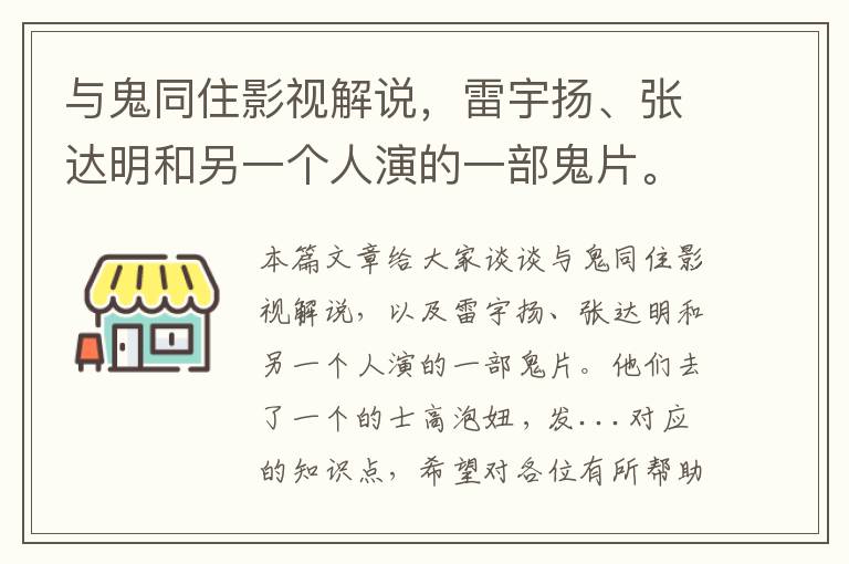 与鬼同住影视解说，雷宇扬、张达明和另一个人演的一部鬼片。他们去了一个的士高泡妞 , 发...