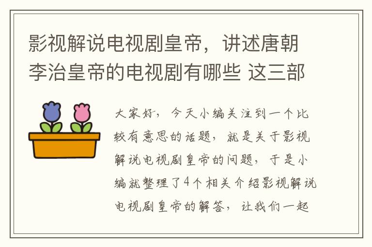 影视解说电视剧皇帝，讲述唐朝李治皇帝的电视剧有哪些 这三部都是相关的