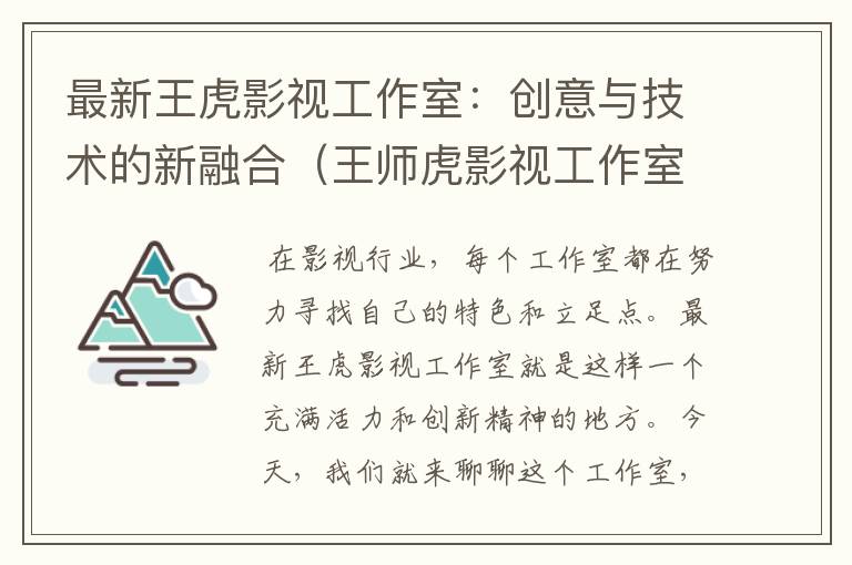 最新王虎影视工作室：创意与技术的新融合（王师虎影视工作室搞笑）