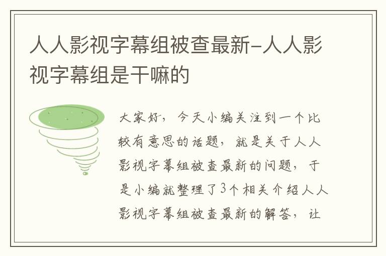 人人影视字幕组被查最新-人人影视字幕组是干嘛的