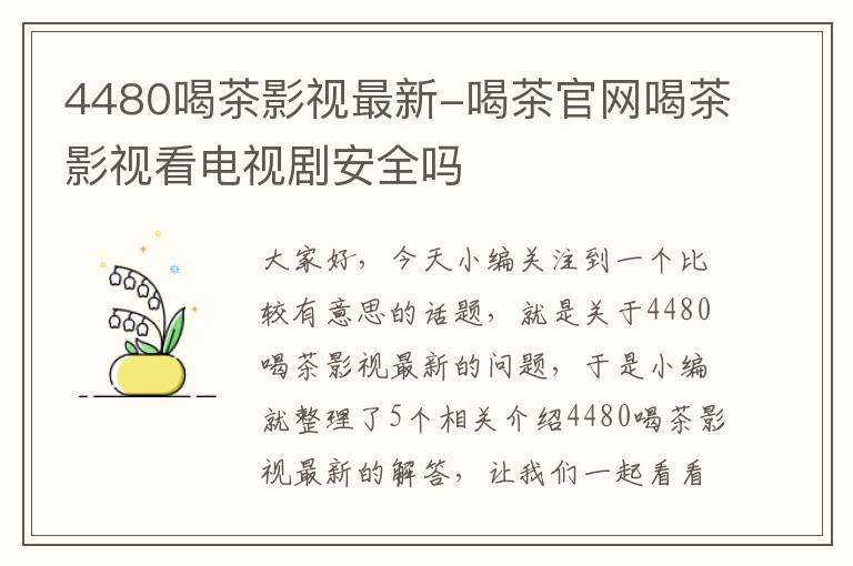 4480喝茶影视最新-喝茶官网喝茶影视看电视剧安全吗