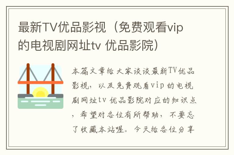 最新TV优品影视（免费观看vip 的电视剧网址tv 优品影院）