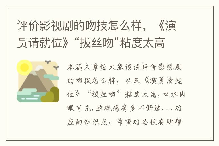 评价影视剧的吻技怎么样，《演员请就位》“拔丝吻”粘度太高,口水肉眼可见,这观感有多不舒适...