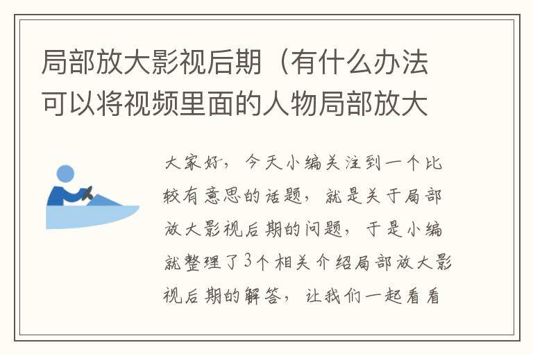 局部放大影视后期（有什么办法可以将视频里面的人物局部放大）