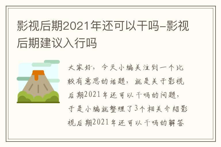 影视后期2021年还可以干吗-影视后期建议入行吗