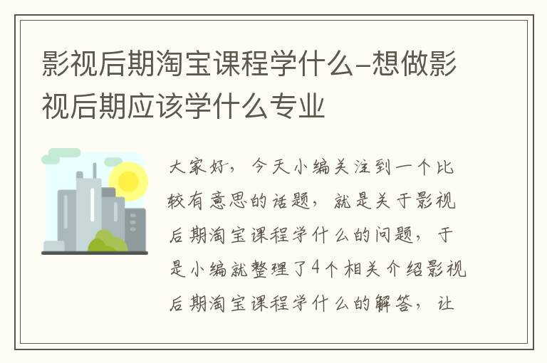 影视后期淘宝课程学什么-想做影视后期应该学什么专业