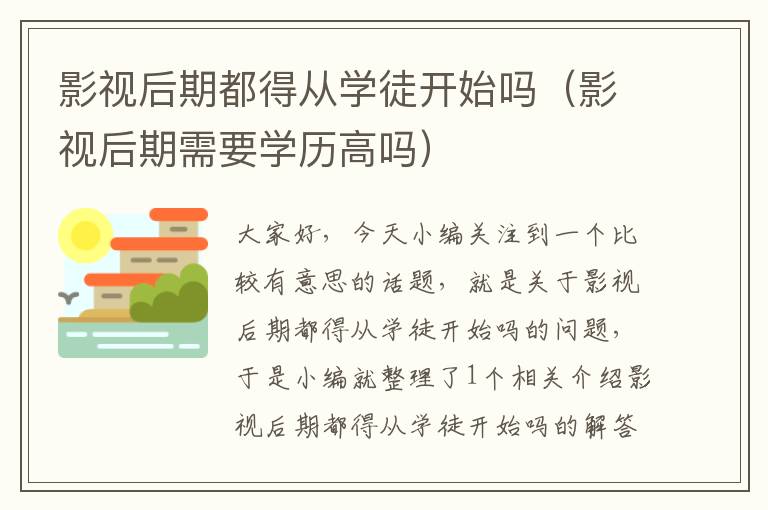 影视后期都得从学徒开始吗（影视后期需要学历高吗）